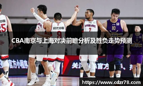 CBA南京与上海对决前瞻分析及胜负走势预测